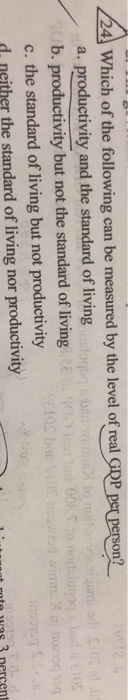 4 Which of the following can be measured by the level of real GRP n? a. productivity and the standard of living b. productivity but not the standard of living c. the standard of living but not productivity d neither the standard of living nor productivity 002