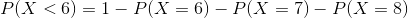 P(X< 6)=1-P(X=6)-P(X=7)-P(X=8)