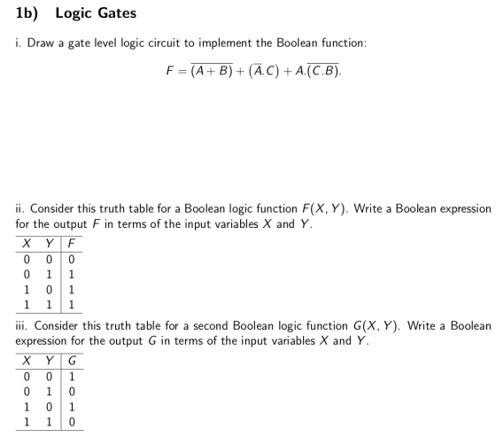 1b) Logic Gates i. Draw a gate level logic circuit to implement the Boolean function: F = (A+B) +(A.C) + A. (C.B). ii. Consid