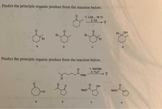 . Predict the principle organic product from the reaction below. 1. LDA, - 78 °C 2. Eti Predict the principle organic product