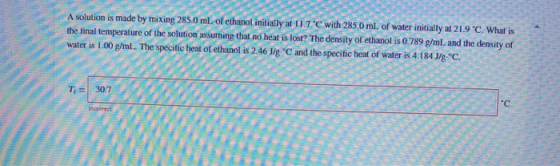 A solution is made by mixing 285.0 ml. of ethanol initially at 11.7°C with 285.0 ml. of water initially at 21.9 °C. What is t