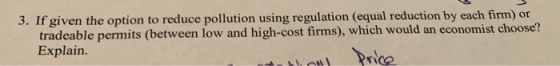 3. If given the option to reduce pollution using regulation (equal reduction by each firm) or tradeable permits (between low