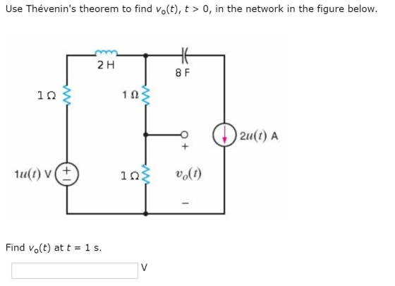 Use Thévenins theorem to find vo(t), t > 0, in the network in the figure below. 2 H 8 F 1 2(t) A 1u(t)V(+ 10 (4)a 1 s Find v