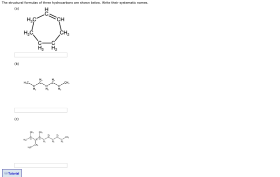 The structural formulas of three hydrocarbons are shown below. Write their systematic names. CH C- C H2H2 Tutorial