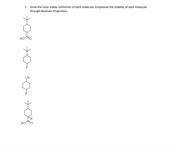 2. Draw the most stable conformer of each molecule. Emphasize the stability of each molecule through Newman Projections.
