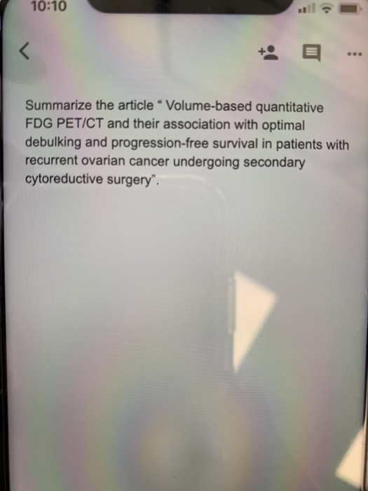 10:10 Summarize the article Volume-based quantitative FDG PET/CT and their association with optimal debulking and progression