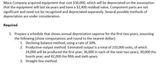 Mace Company acquired equipment that cost $36,000, which will be depreciated on the assumption that the equipment will last s