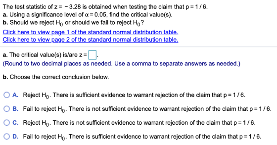 The test statistic of z = -3.28 is obtained when testing the claim that p= 1/6. a. Using a significance level of a = 0.05, fi