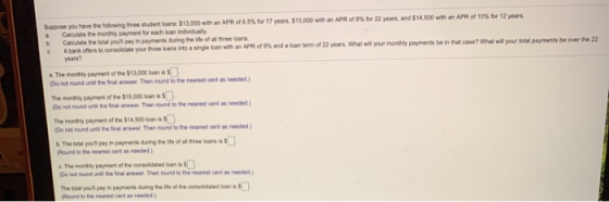 Suppose you have the following three student loans: 513,000 with an APR of 8.5% for 17 years $15,000 with an APRoffor 22 year