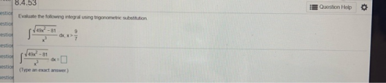 8.4.53 Question Help estio Evaluate the following integral using trigonometric substitution estion 49x? - 81 9 estion S dxx e