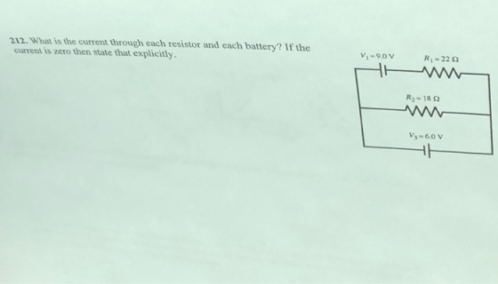 212. What is the current through each resistor and each battery? If the current is zero then state that explicitly. V1-90 V R