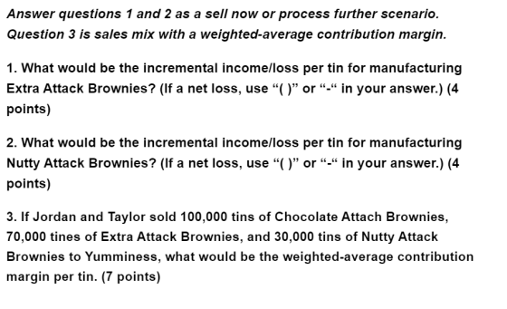 Answer questions 1 and 2 as a sell now or process further scenario. Question 3 is sales mix with a weighted-average contribut