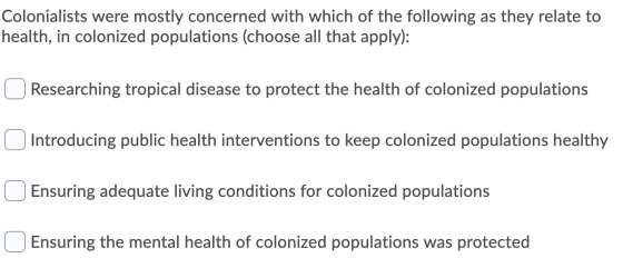 Colonialists were mostly concerned with which of the following as they relate to health, in colonized populations (choose all