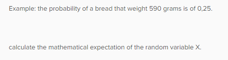 Example: the probability of a bread that weight 590 grams is of 0,25. calculate the mathematical expectation of the random va