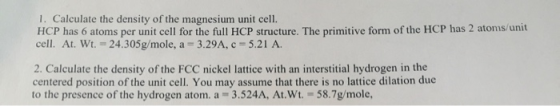 1. Calculate the density of the magnesium unit cell. HCP has 6 atoms per unit cell for the full HCP structure. The primitive