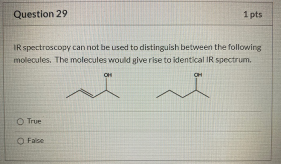 Question 29 1 pts IR spectroscopy can not be used to distinguish between the following molecules. The molecules would give ri