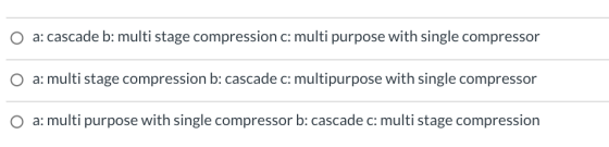 O a: cascade b: multi stage compression c: multi purpose with single compressor a: multi stage compression b: cascade c: mult