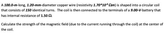 A 100.0-m-long, 1.20-mm-diameter copper wire (resistivity 1.70*1082m) is shaped into a circular coil that consists of 150 ide