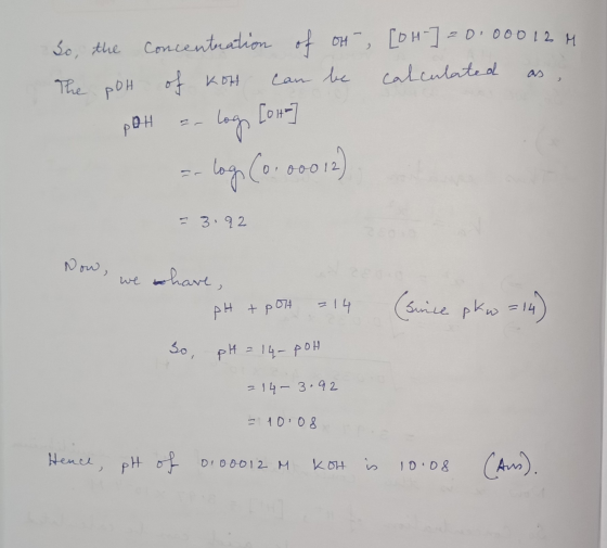 So, the concentration of ot, [OH-] = 0.00012 M The poth of kot can be calculated as, pat ar log [ort ] ar logo (0.00012) - 3.