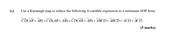 (c) Use a Karnaugh map to reduce the following 4-variable expression to a minimum SOP form. CD(AB+AB)+CD(AB+AB)+CD(AB+ AB)+ A