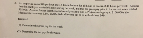 3. Anmol An employee earns $40 per hour and 1.5 times that rate for all hours in excess of 40 hours per week. Assume that the