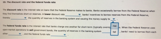 10. The discount rate and the federal funds rate The discount rate is the interest rate on loans that the Federal Reserve mak