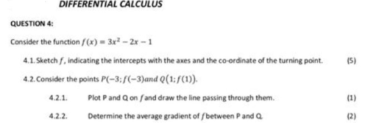 DIFFERENTIAL CALCULUS QUESTION 4 Consider the function f(x) = 3x2-2x-1 4.1. Sketch f, indicating the intercepts with the axes