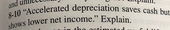 and unilely J U Drplalll. O Accelerated depreciation saves cas vs lower net income.” Explain. in the optimotodur.