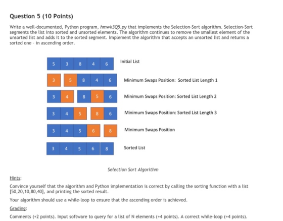 Question 5 (10 Points) Write a well-documented, Python program, hmwk305.py that implements the Selection-Sort algorithm. Sele