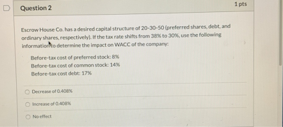 1 pts Question 2 Escrow House Co. has a desired capital structure of 20-30-50 (preferred shares, debt, and ordinary shares, r