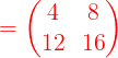 \large {\color{Red} =\begin{pmatrix}4&8\\ 12&16\end{pmatrix}}