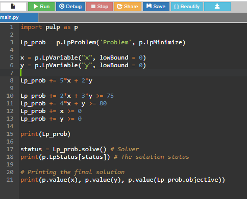 Run Debug Stop Share M Save {} Beautify x = main.py i import pulp as p 2 3 Lp_prob p.LpProblem(Problem, p.LpMinimize) 4 5 p
