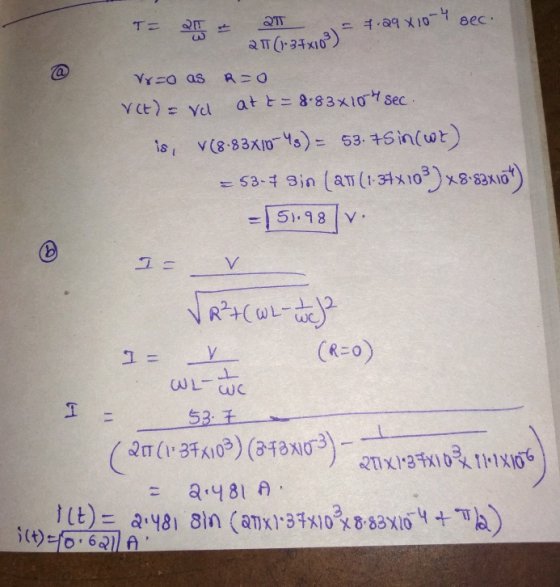 T= 20 = 20 = 7.29x10-4 sec. Vr=0 as R=0 V(t) = vd at t=8.83x10 sec. is, V(8.83X10-45) = 53.75 in(wt) = 53-4 3in (a1 (1:34x103