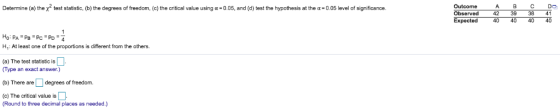 Outcome Observed Expected404040 40 Determine test statistic, b) the degrees of freedom c) the critical value using α-0.05, an