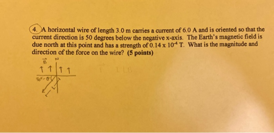 4. A horizontal wire of length 3.0 m carries a current of 6.0 A and is oriented so that the current direction is 50 degrees b