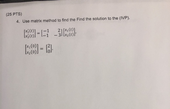 (25 PTS) 4. Use matrix method to find the Find the solution to the (IVP). O=-376) :01-62