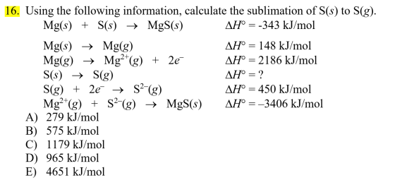 16. Using the following information, calculate the sublimation of S(s) to S(g) Mg(s) S(s) MgS(s) AHo 343 kJ/mol Mg(s) Mg(g) M