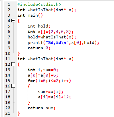 9 1 #include<stdio.h> 2 int whatIsThat(int* x); 3 int main() 4 { 5 int hold; 6 int m[]={2,4,6,8}; 7 hold=whatIsThat(x); 8 pri