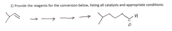 2) Provide the reagents for the conversion below, listing all catalysts and appropriate conditions: