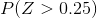 P(Z> 0.25)
