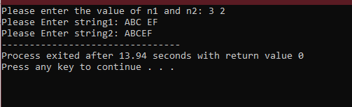 Please enter the value of n1 and n2: 3 2 Please Enter string1: ABC EF Please Enter string2: ABCEF Process exited after 13.94
