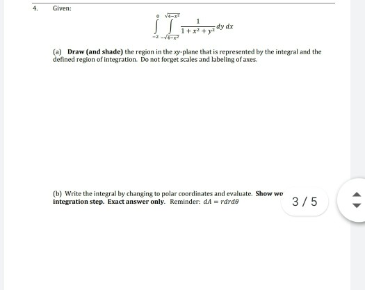 4. Given: 1 + 2 + vady dx (a) Draw (and shade) the region in the xy-plane that is represented by the integral and the defined