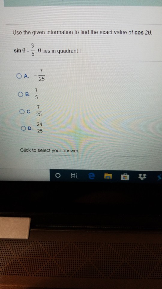 Use the given information to find the exact value of cos 20. sin e = lies in quadrant 1 01 - Click to select your answer. о в