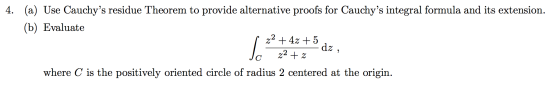 4. (a) Use Cauchys residue Theorem to provide alternative proofs for Cauchys integral formula and its extension. (b) Evalua