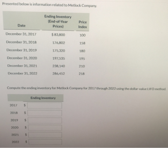 Presented below is information related to Metlock Company. Ending Inventory (End-of-Year Prices) Date Price Index December 31