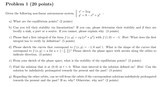 Problem 1 (20 points) Given the following non-linear autonomous system, || x = 2cy || y = 9-+ y2 : a) What are the equili