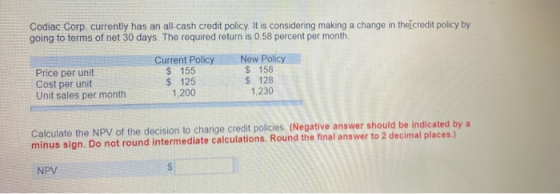Codiac Corp. currently has an all-cash credit policy. It is considering making a change in the credit policy by going to term