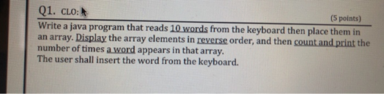 Q1. CLO: (5 points) Write a java program that reads 10 words from the keyboard then place them in an array. Display the array