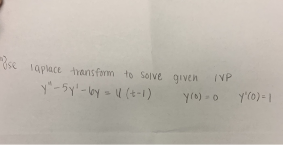 Use la place transform to solve Y-5y-by = U (+-1) given IVP Y(0)=0 Y(O) = 1