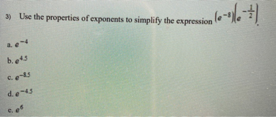 3) Use the properties of exponents to simplify the expression mts to simplify the expression (e-le-1 a. e-4 b.e45 c. e 85 d.e